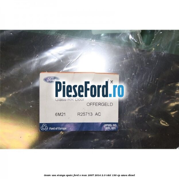 Geam usa stanga spate Ford S-Max 2007-2014 2.0 TDCi 130 cp Geam usa stanga spate Ford S-Max 2007-2014 2.0 TDCi 130 cp AZWA diesel