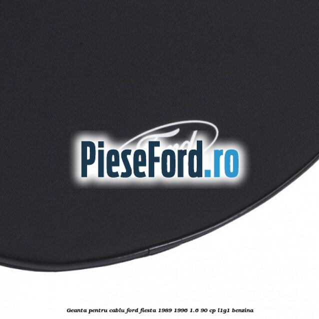 Geanta pentru cablu Ford Fiesta 1989-1996 1.6 90 cp Geanta pentru cablu Ford Fiesta 1989-1996 1.6 90 cp L1G1 benzina