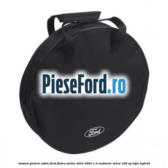 Geanta pentru cablu Ford Fiesta Active 2018-2023 1.0 EcoBoost mHEV 155 cp BZJA Hybrid