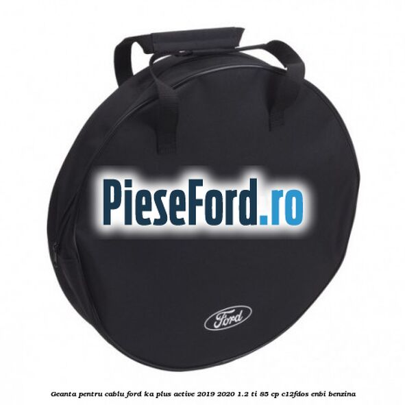 Geanta pentru cablu Ford Ka plus Active 2019-2020 1.2 Ti 85 cp C12FDOS, ENBI benzina