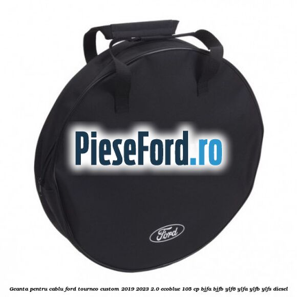 Geanta pentru cablu Ford Tourneo Custom 2019-2023 2.0 EcoBlue 105 cp BJFA, BJFB, YLF6, YLFA, YLFB, YLFS diesel
