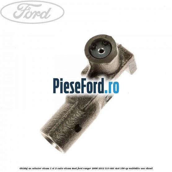Ghidaj ax selector viteza 1 si 2 cutie viteza 4WD Ford Ranger 2006-2012 3.0 TDCi 4x4 156 cp Ghidaj ax selector viteza 1 si 2 cutie viteza 4WD Ford Ranger 2006-2012 3.0 TDCi 4x4 156 cp MD30DITC, WEC diesel