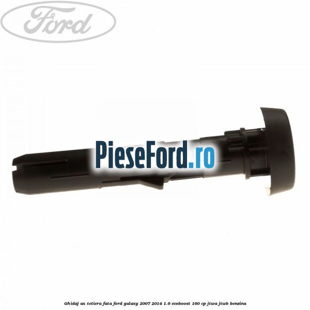 Ghidaj ax tetiera fata Ford Galaxy 2007-2014 1.6 EcoBoost 160 cp JTWA, JTWB benzina