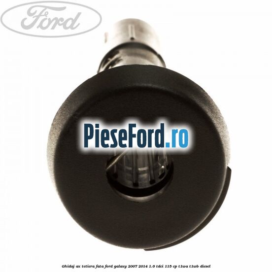 Ghidaj ax tetiera fata Ford Galaxy 2007-2014 1.6 TDCi 115 cp T1WA, T1WB diesel