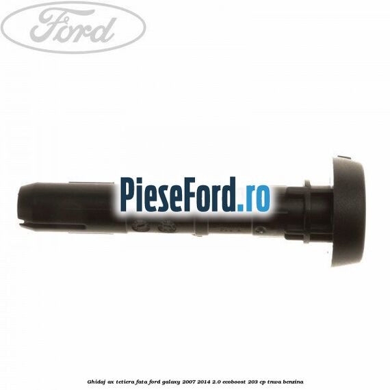 Ghidaj ax tetiera fata Ford Galaxy 2007-2014 2.0 EcoBoost 203 cp Ghidaj ax tetiera fata Ford Galaxy 2007-2014 2.0 EcoBoost 203 cp TNWA benzina