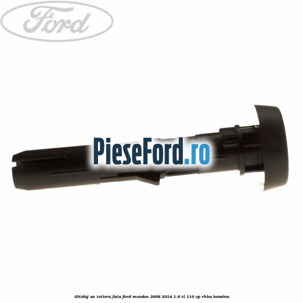 Ghidaj ax tetiera fata Ford Mondeo 2008-2014 1.6 Ti 110 cp RHBA benzina