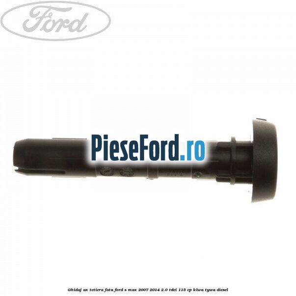 Ghidaj ax tetiera fata Ford S-Max 2007-2014 2.0 TDCi 115 cp KLWA, TYWA diesel