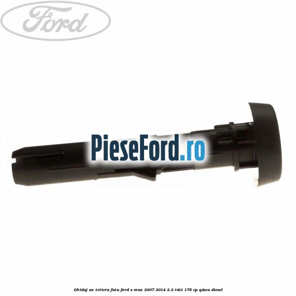 Ghidaj ax tetiera fata Ford S-Max 2007-2014 2.2 TDCi 175 cp Q4WA diesel