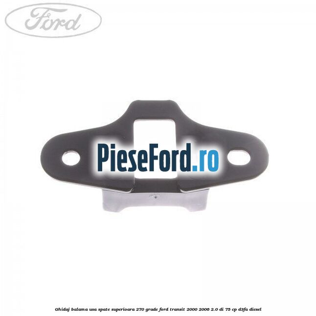 Ghidaj balama usa spate superioara 270 grade Ford Transit 2000-2006 2.0 DI 75 cp D3FA diesel