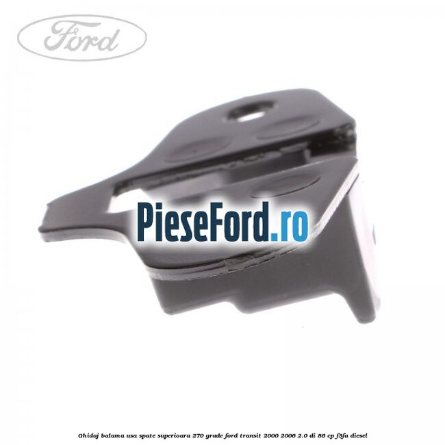 Ghidaj balama usa spate superioara 270 grade Ford Transit 2000-2006 2.0 DI 86 cp F3FA diesel