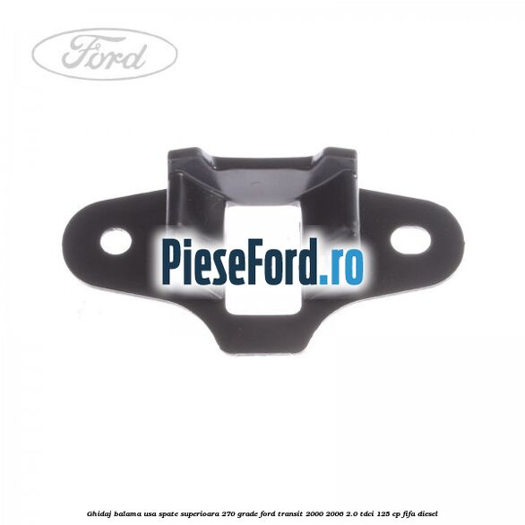 Ghidaj balama usa spate superioara 270 grade Ford Transit 2000-2006 2.0 TDCi 125 cp FIFA diesel
