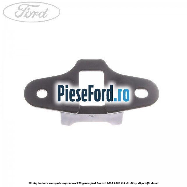 Ghidaj balama usa spate superioara 270 grade Ford Transit 2000-2006 2.4 DI  90 cp D2FA, D2FB diesel