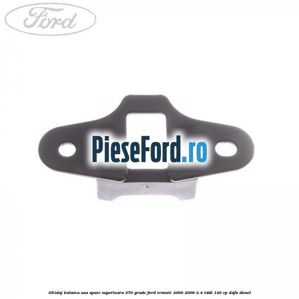 Ghidaj balama usa spate superioara 270 grade Ford Transit 2000-2006 2.4 TDdi 120 cp D4FA diesel