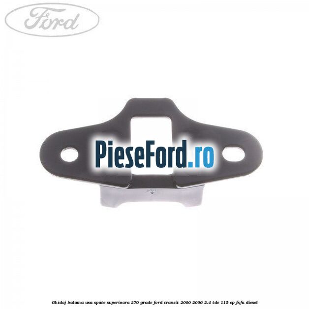 Ghidaj balama usa spate superioara 270 grade Ford Transit 2000-2006 2.4 TDE 115 cp FXFA diesel