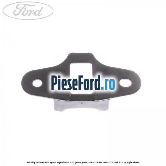 Ghidaj balama usa spate superioara 270 grade Ford Transit 2006-2014 2.2 TDCi 110 cp QVFA diesel