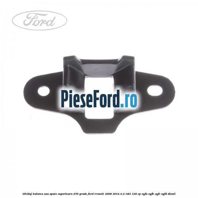 Ghidaj balama usa spate superioara 270 grade Ford Transit 2006-2014 2.2 TDCi 125 cp CYFA, CYFB, CYFC, CYFD diesel