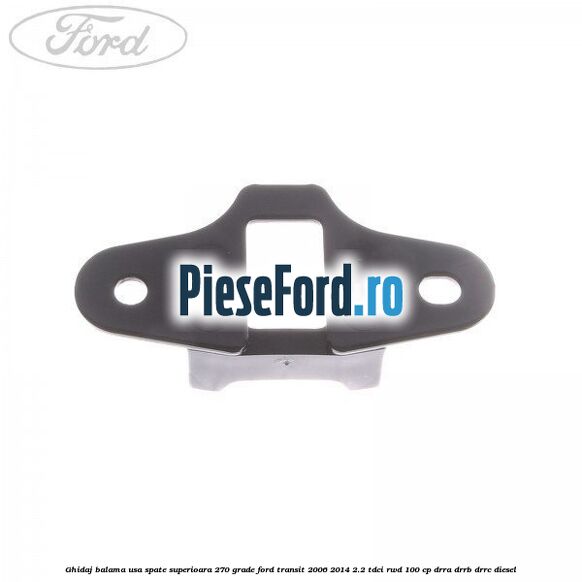 Ghidaj balama usa spate superioara 270 grade Ford Transit 2006-2014 2.2 TDCi RWD 100 cp DRRA, DRRB, DRRC diesel
