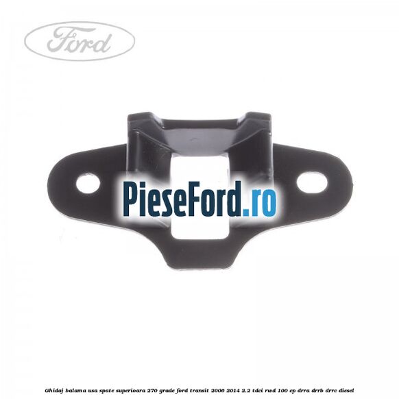 Ghidaj balama usa spate superioara 270 grade Ford Transit 2006-2014 2.2 TDCi RWD 100 cp DRRA, DRRB, DRRC diesel