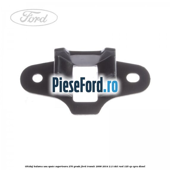 Ghidaj balama usa spate superioara 270 grade Ford Transit 2006-2014 2.2 TDCi RWD 125 cp CYRA diesel