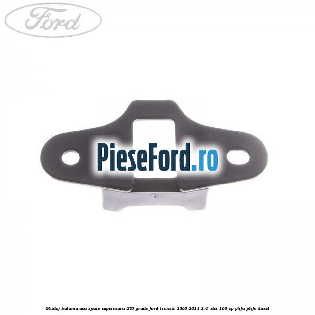 Ghidaj balama usa spate superioara 270 grade Ford Transit 2006-2014 2.4 TDCi 100 cp PHFA, PHFC diesel