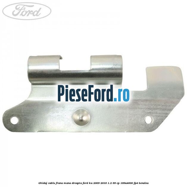 Ghidaj cablu frana mana dreapta Ford Ka 2009-2016 1.2 69 cp 169A4000, FP4 benzina