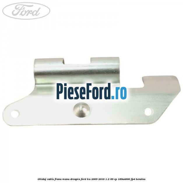 Ghidaj cablu frana mana dreapta Ford Ka 2009-2016 1.2 69 cp 169A4000, FP4 benzina