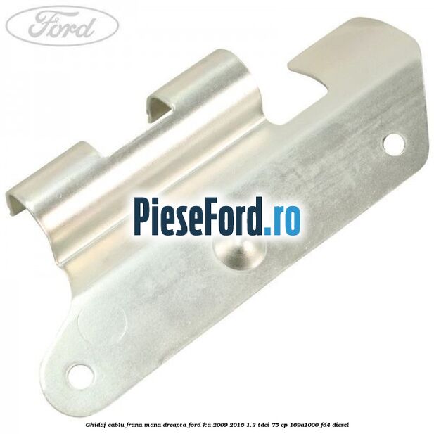 Ghidaj cablu frana mana dreapta Ford Ka 2009-2016 1.3 TDCi 75 cp 169A1000, FD4 diesel
