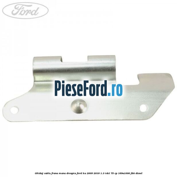 Ghidaj cablu frana mana dreapta Ford Ka 2009-2016 1.3 TDCi 75 cp 169A1000, FD4 diesel