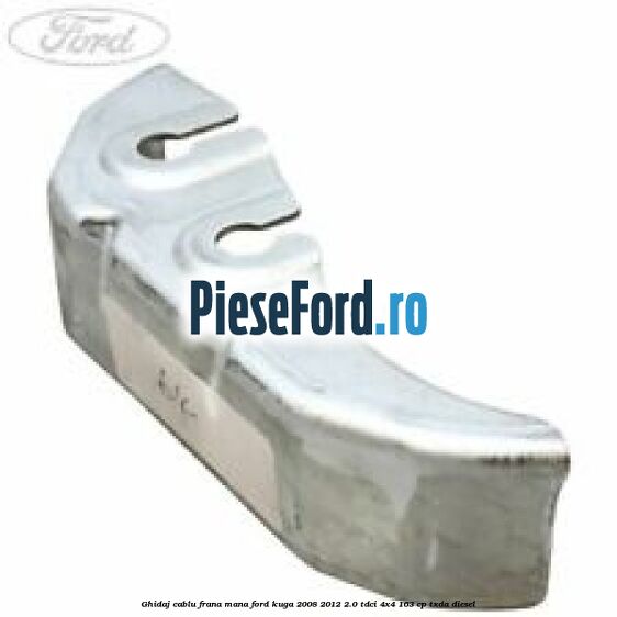 Ghidaj cablu frana mana Ford Kuga 2008-2012 2.0 TDCI 4x4 163 cp TXDA diesel