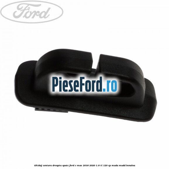 Ghidaj centura dreapta spate Ford C-Max 2016-2020 1.6 Ti 120 cp MUDA, MUDD benzina