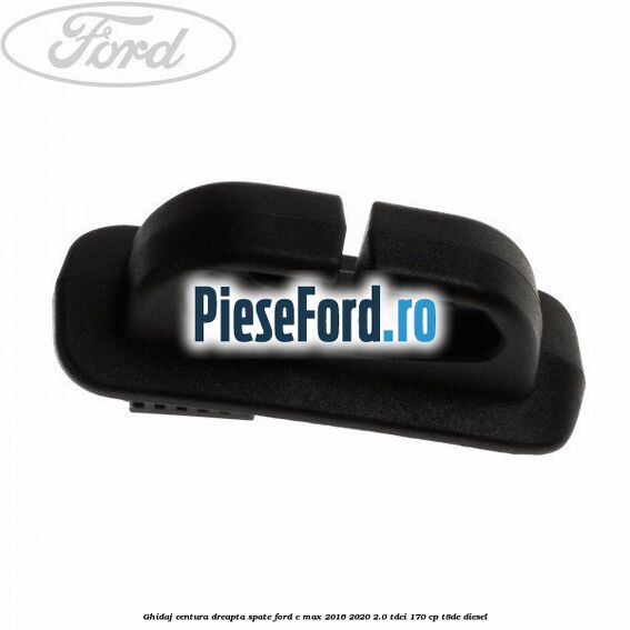 Ghidaj centura dreapta spate Ford C-Max 2016-2020 2.0 TDCi 170 cp Ghidaj centura dreapta spate Ford C-Max 2016-2020 2.0 TDCi 170 cp T8DE diesel