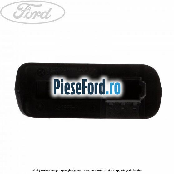 Ghidaj centura dreapta spate Ford Grand C-Max 2011-2015 1.6 Ti 125 cp PNDA, PNDD benzina