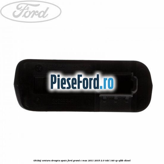 Ghidaj centura dreapta spate Ford Grand C-Max 2011-2015 2.0 TDCi 140 cp UFDB diesel