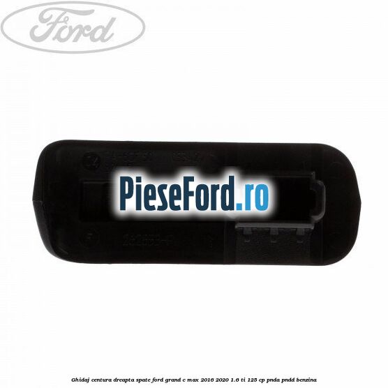 Ghidaj centura dreapta spate Ford Grand C-Max 2016-2020 1.6 Ti 125 cp PNDA, PNDD benzina