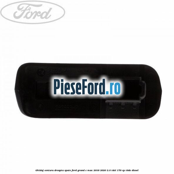 Ghidaj centura dreapta spate Ford Grand C-Max 2016-2020 2.0 TDCi 170 cp T8DE diesel