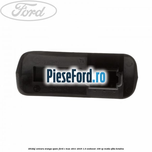Ghidaj centura stanga spate Ford C-Max 2011-2015 1.0 EcoBoost 100 cp M2DA, SFDA benzina
