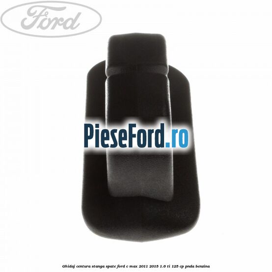 Ghidaj centura stanga spate Ford C-Max 2011-2015 1.6 Ti 125 cp PNDA benzina