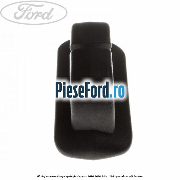 Ghidaj centura stanga spate Ford C-Max 2016-2020 1.6 Ti 120 cp MUDA, MUDD benzina