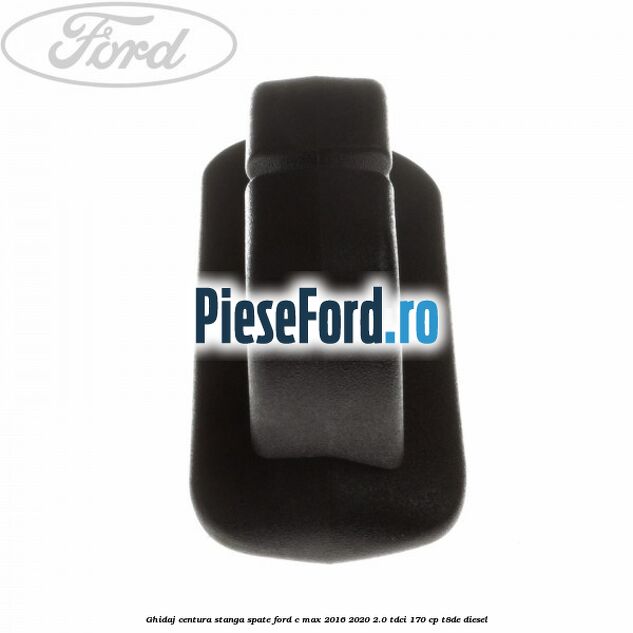Ghidaj centura stanga spate Ford C-Max 2016-2020 2.0 TDCi 170 cp T8DE diesel