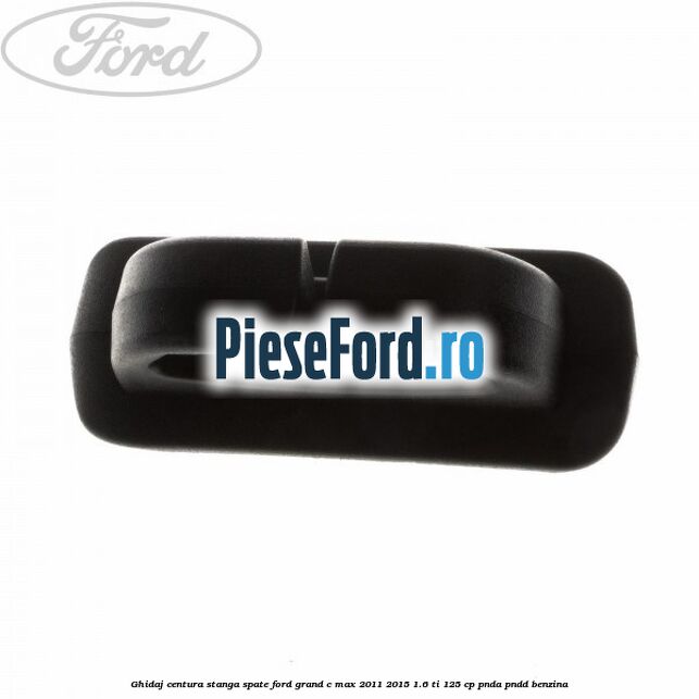 Ghidaj centura stanga spate Ford Grand C-Max 2011-2015 1.6 Ti 125 cp PNDA, PNDD benzina
