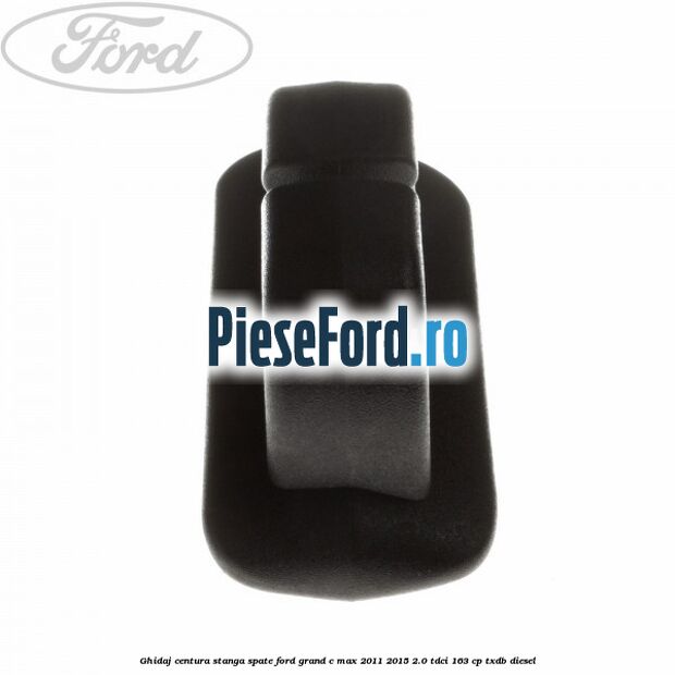 Ghidaj centura stanga spate Ford Grand C-Max 2011-2015 2.0 TDCi 163 cp Ghidaj centura stanga spate Ford Grand C-Max 2011-2015 2.0 TDCi 163 cp TXDB diesel