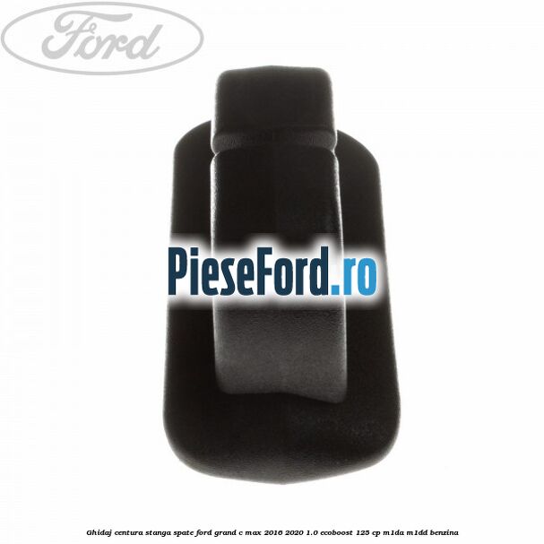 Ghidaj centura stanga spate Ford Grand C-Max 2016-2020 1.0 EcoBoost 125 cp M1DA, M1DD benzina