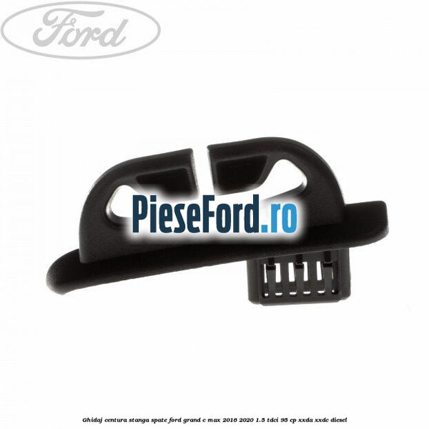 Ghidaj centura stanga spate Ford Grand C-Max 2016-2020 1.5 TDCi 95 cp XXDA, XXDC diesel