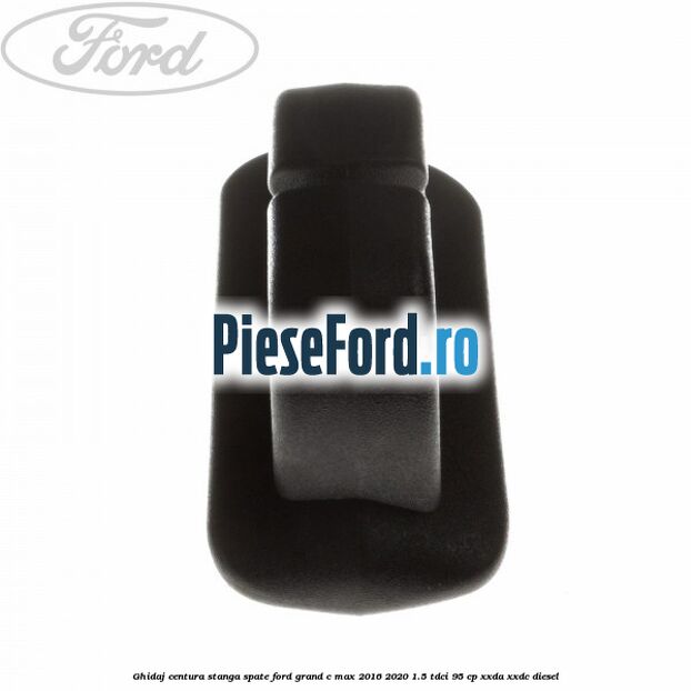 Ghidaj centura stanga spate Ford Grand C-Max 2016-2020 1.5 TDCi 95 cp XXDA, XXDC diesel