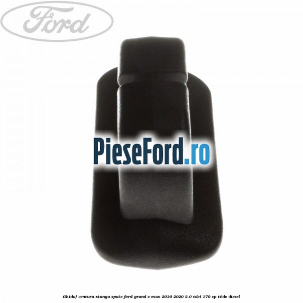 Ghidaj centura stanga spate Ford Grand C-Max 2016-2020 2.0 TDCi 170 cp Ghidaj centura stanga spate Ford Grand C-Max 2016-2020 2.0 TDCi 170 cp T8DE diesel