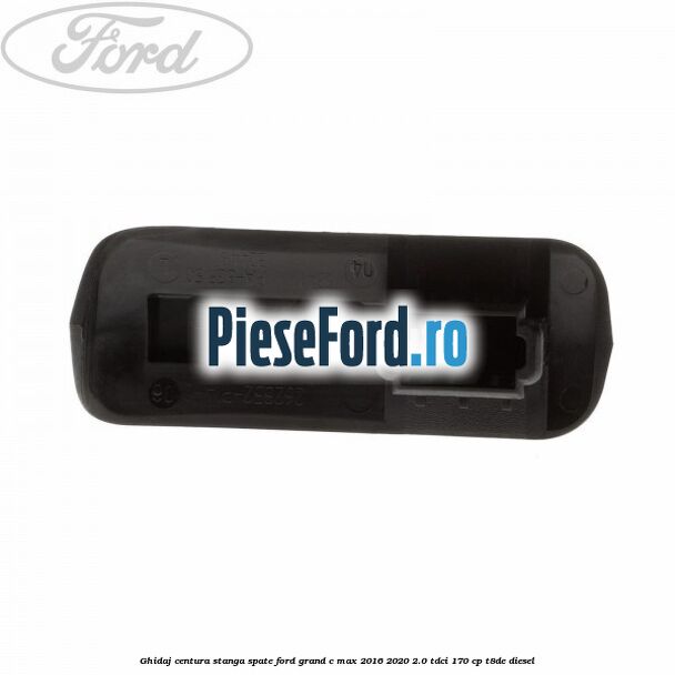 Ghidaj centura stanga spate Ford Grand C-Max 2016-2020 2.0 TDCi 170 cp Ghidaj centura stanga spate Ford Grand C-Max 2016-2020 2.0 TDCi 170 cp T8DE diesel