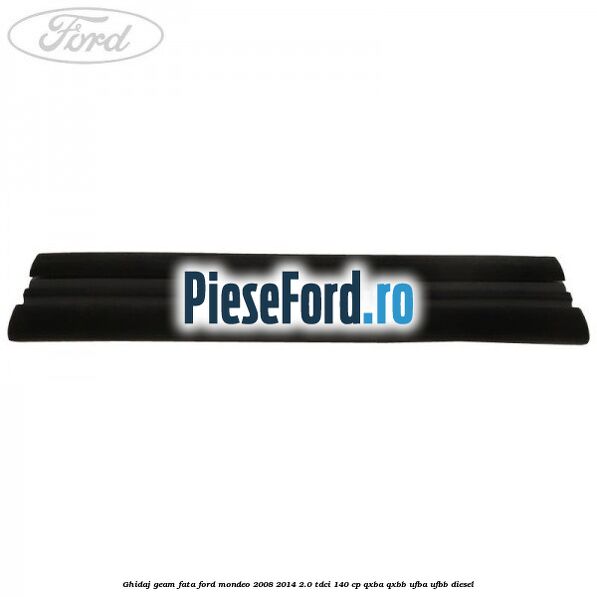 Ghidaj geam fata Ford Mondeo 2008-2014 2.0 TDCi 140 cp QXBA, QXBB, UFBA, UFBB diesel