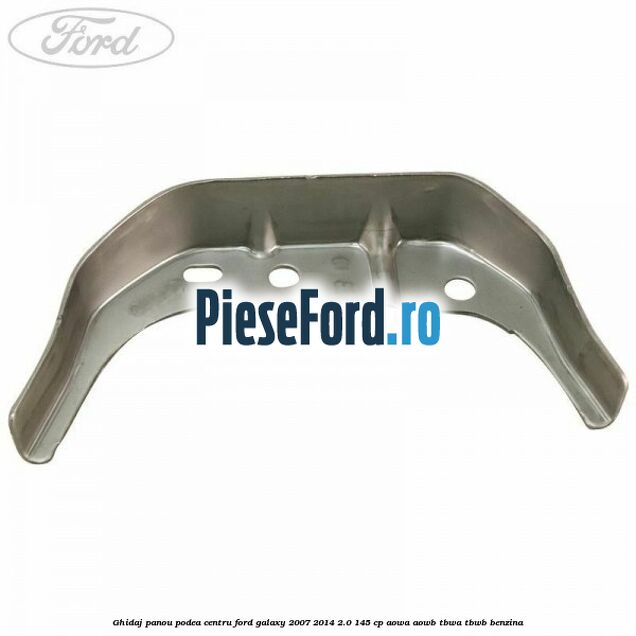 Ghidaj panou podea centru Ford Galaxy 2007-2014 2.0 145 cp AOWA, AOWB, TBWA, TBWB benzina