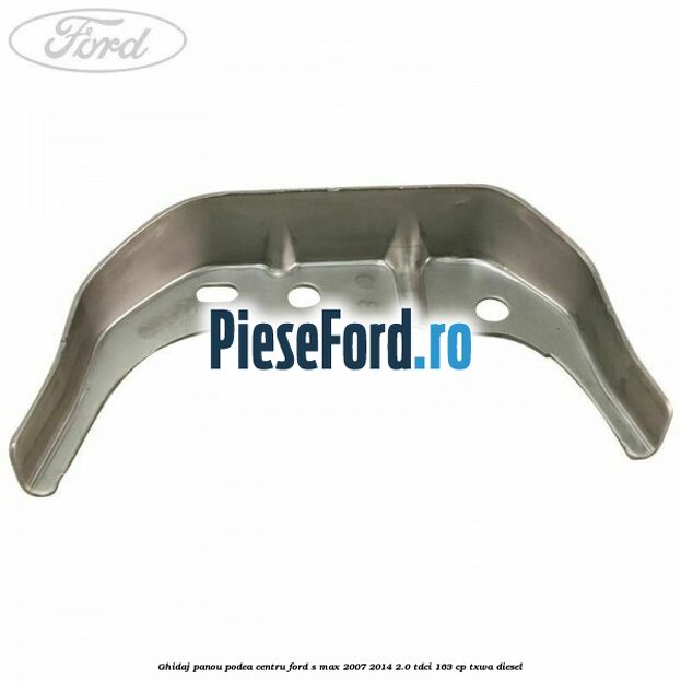 Ghidaj panou podea centru Ford S-Max 2007-2014 2.0 TDCi 163 cp TXWA diesel