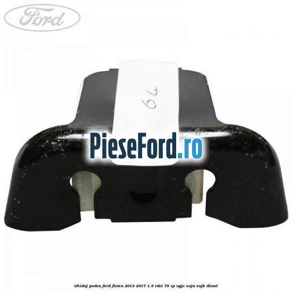 Ghidaj podea Ford Fiesta 2013-2017 1.5 TDCi 75 cp UGJC, XUJA, XUJB diesel